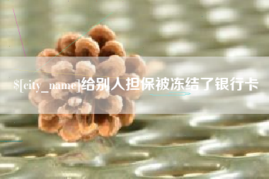 灵宝给别人担保被冻结了银行卡