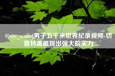 灵宝男子五千米世界纪录视频-切普特盖展现出强大的实力