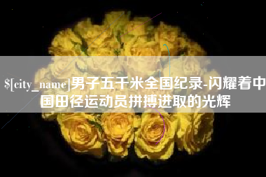 灵宝男子五千米全国纪录-闪耀着中国田径运动员拼搏进取的光辉