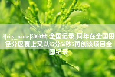 灵宝5000米 全国记录-同年在全国田径分区赛上又以25分56秒5再创该项目全国纪录