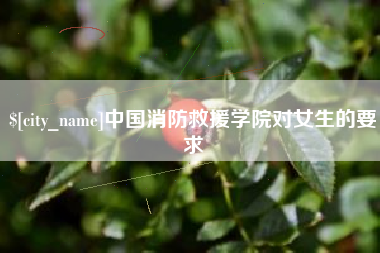 灵宝中国消防救援学院对女生的要求