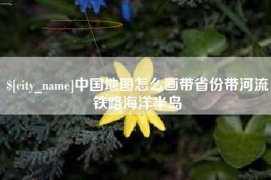 灵宝中国地图怎么画带省份带河流铁路海洋半岛