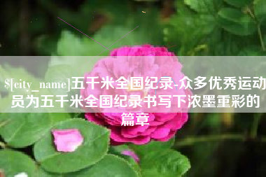 灵宝五千米全国纪录-众多优秀运动员为五千米全国纪录书写下浓墨重彩的篇章