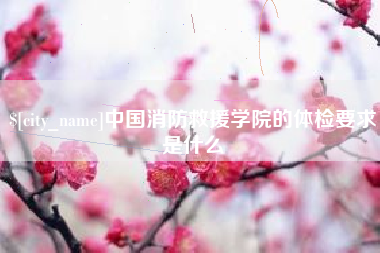 灵宝中国消防救援学院的体检要求是什么