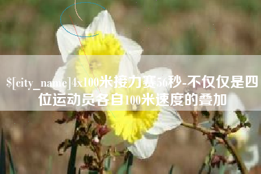 灵宝4x100米接力赛56秒-不仅仅是四位运动员各自100米速度的叠加