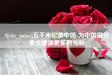 灵宝五千米纪录中国-为中国田径事业增添更多的光彩