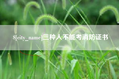 灵宝三种人不能考消防证书